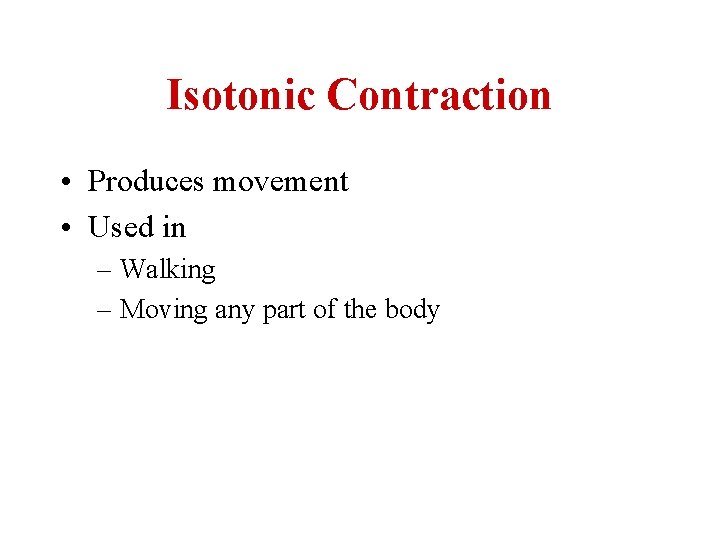 Isotonic Contraction • Produces movement • Used in – Walking – Moving any part