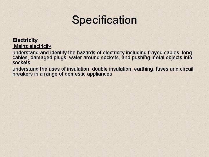 Specification Electricity Mains electricity understand identify the hazards of electricity including frayed cables, long