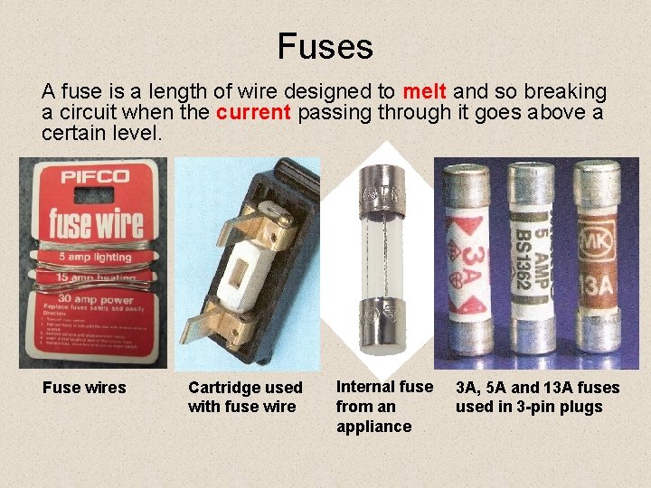 Fuses A fuse is a length of wire designed to melt and so breaking