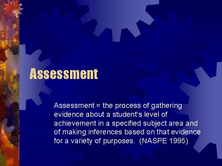Assessment = the process of gathering evidence about a student’s level of achievement in