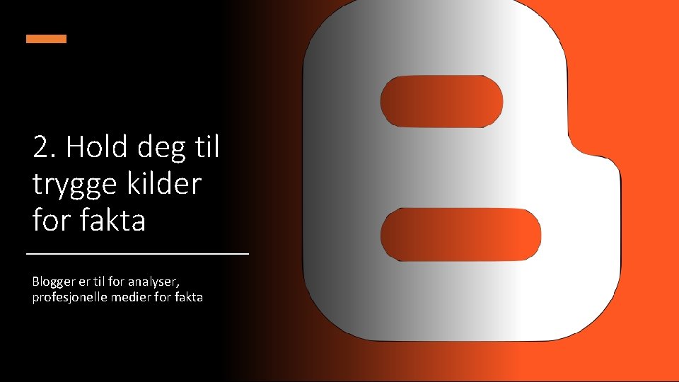 2. Hold deg til trygge kilder for fakta Blogger er til for analyser, profesjonelle