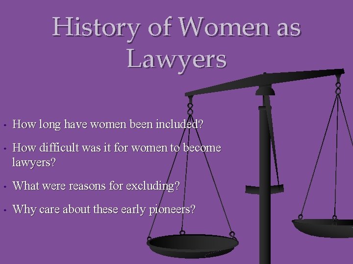 History of Women as Lawyers • How long have women been included? • How
