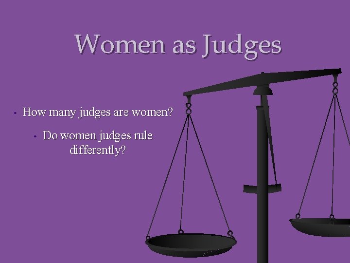 Women as Judges • How many judges are women? • Do women judges rule