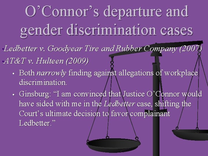 O’Connor’s departure and gender discrimination cases • Ledbetter v. Goodyear Tire and Rubber Company