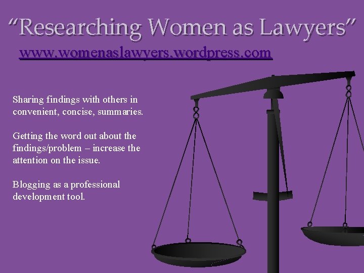 “Researching Women as Lawyers” www. womenaslawyers. wordpress. com Sharing findings with others in convenient,