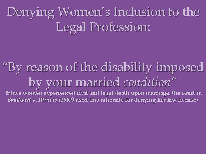 Denying Women’s Inclusion to the Legal Profession: “By reason of the disability imposed by