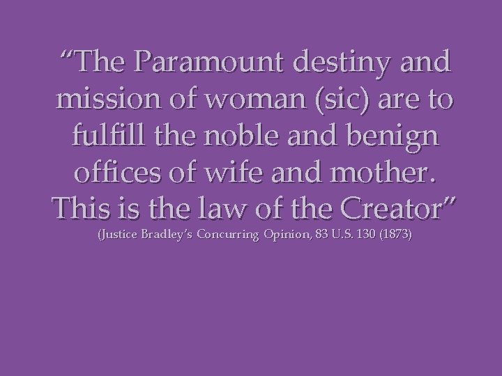 “The Paramount destiny and mission of woman (sic) are to fulfill the noble and