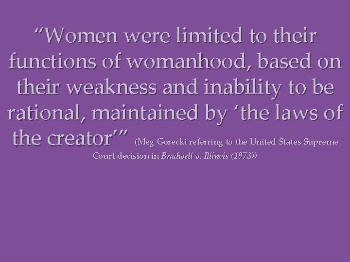 “Women were limited to their functions of womanhood, based on their weakness and inability