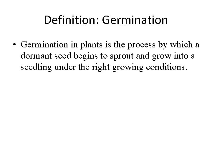 Definition: Germination • Germination in plants is the process by which a dormant seed
