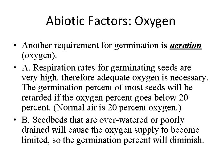 Abiotic Factors: Oxygen • Another requirement for germination is aeration (oxygen). • A. Respiration
