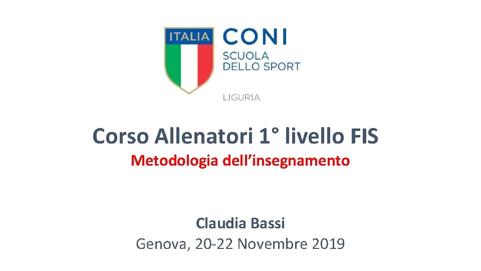 Corso Allenatori 1° livello FIS Metodologia dell’insegnamento Claudia Bassi Genova, 20 -22 Novembre 2019