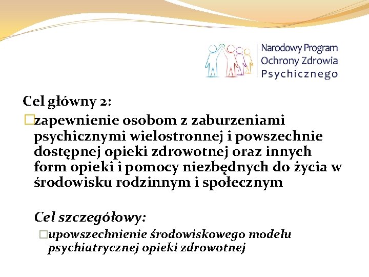 Cel główny 2: �zapewnienie osobom z zaburzeniami psychicznymi wielostronnej i powszechnie dostępnej opieki zdrowotnej