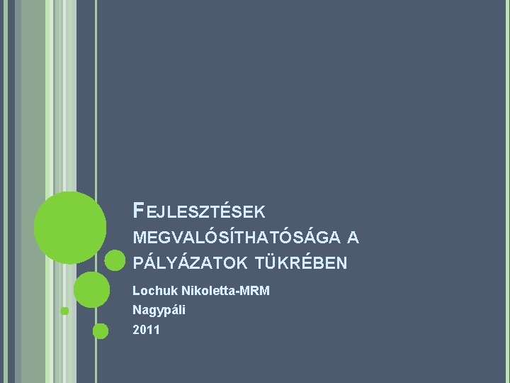 FEJLESZTÉSEK MEGVALÓSÍTHATÓSÁGA A PÁLYÁZATOK TÜKRÉBEN Lochuk Nikoletta-MRM Nagypáli 2011 