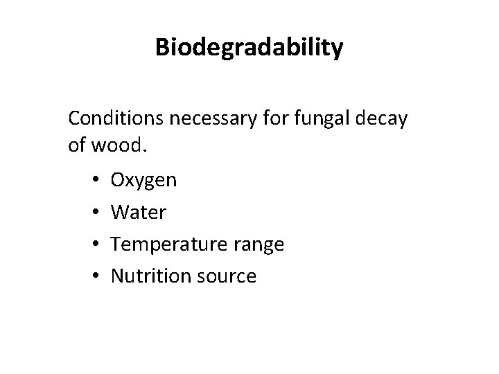 Biodegradability Conditions necessary for fungal decay of wood. • • Oxygen Water Temperature range