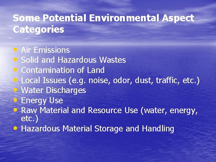 Some Potential Environmental Aspect Categories • • Air Emissions Solid and Hazardous Wastes Contamination