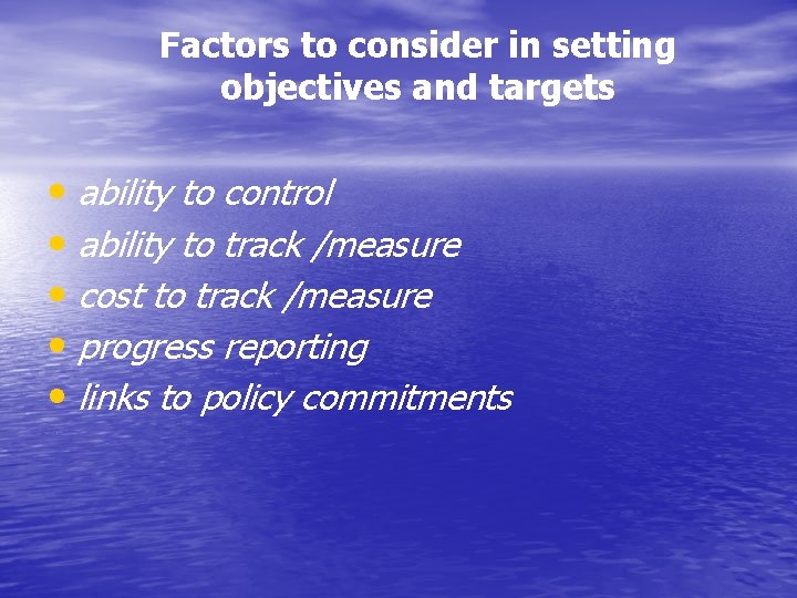 Factors to consider in setting objectives and targets • ability to control • ability