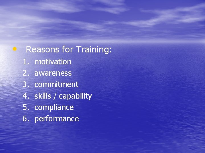  • Reasons for Training: 1. 2. 3. 4. 5. 6. motivation awareness commitment