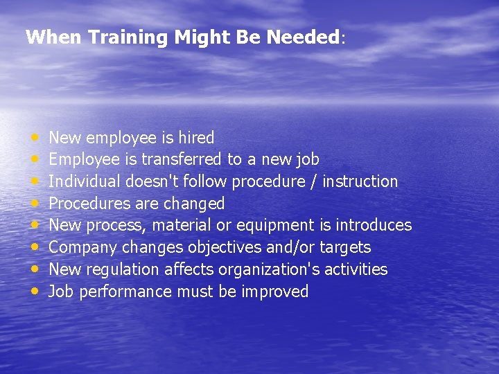 When Training Might Be Needed: • • New employee is hired Employee is transferred