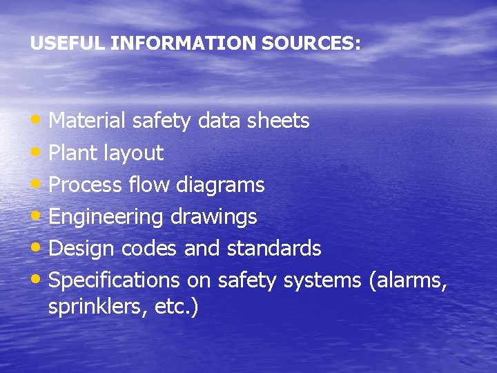 USEFUL INFORMATION SOURCES: • Material safety data sheets • Plant layout • Process flow