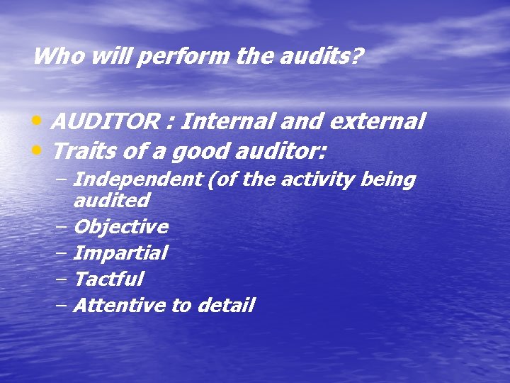 Who will perform the audits? • AUDITOR : Internal and external • Traits of