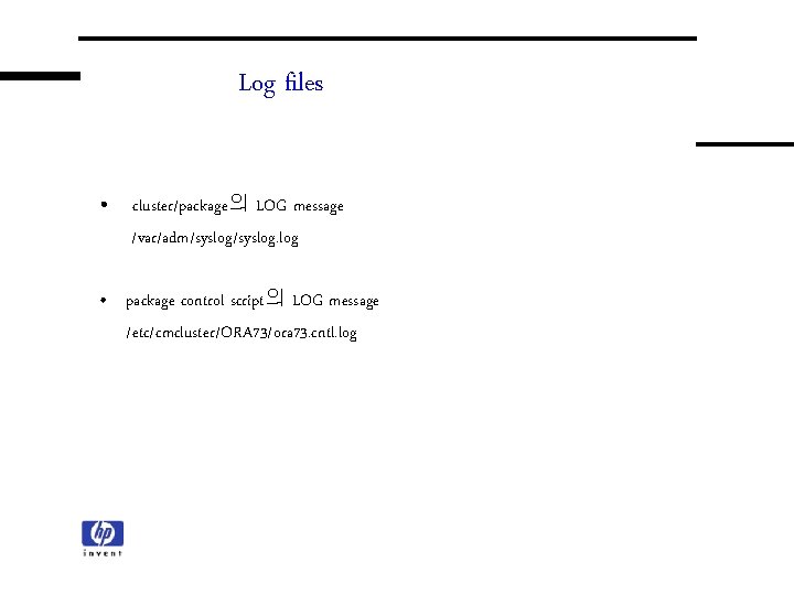 Log files • cluster/package의 LOG message /var/adm/syslog. log • package control script의 LOG message Log files • cluster/package의 LOG message /var/adm/syslog. log • package control script의 LOG message