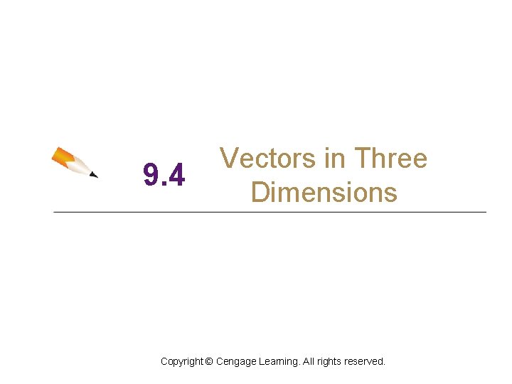 9. 4 Vectors in Three Dimensions Copyright © Cengage Learning. All rights reserved. 