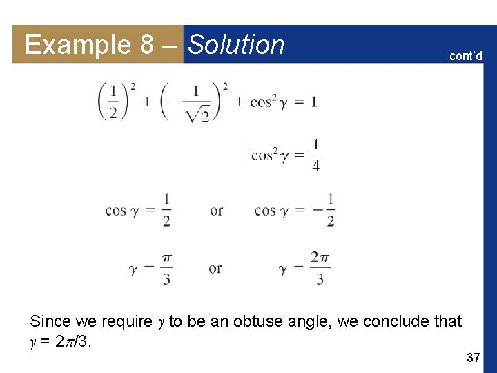 Example 8 – Solution cont’d Since we require γ to be an obtuse angle,