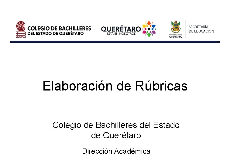 Elaboración de Rúbricas Colegio de Bachilleres del Estado de Querétaro Dirección Académica 