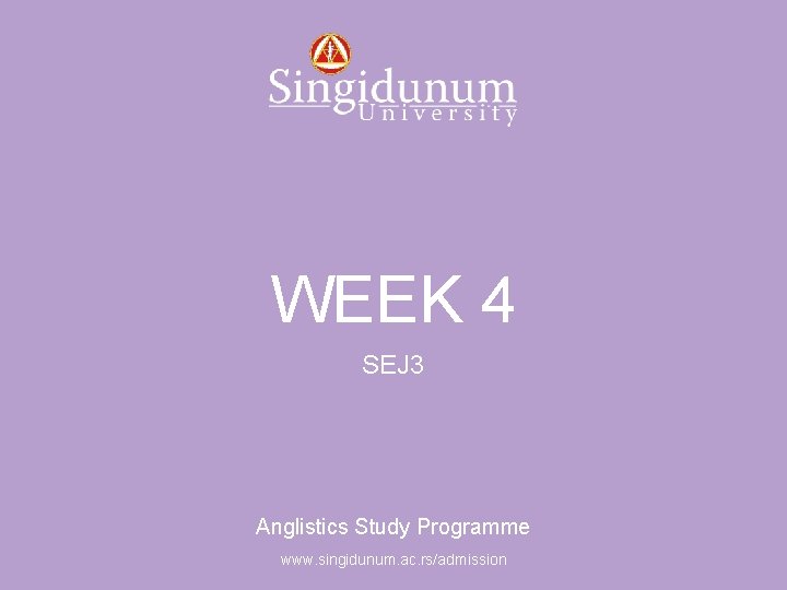 Anglistics Study Programme WEEK 4 SEJ 3 Anglistics Study Programme www. singidunum. ac. rs/admission
