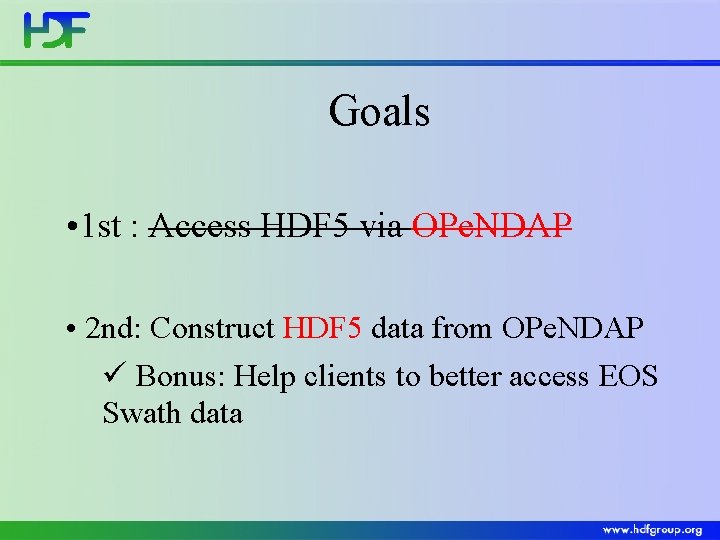 Goals • 1 st : Access HDF 5 via OPe. NDAP • 2 nd: