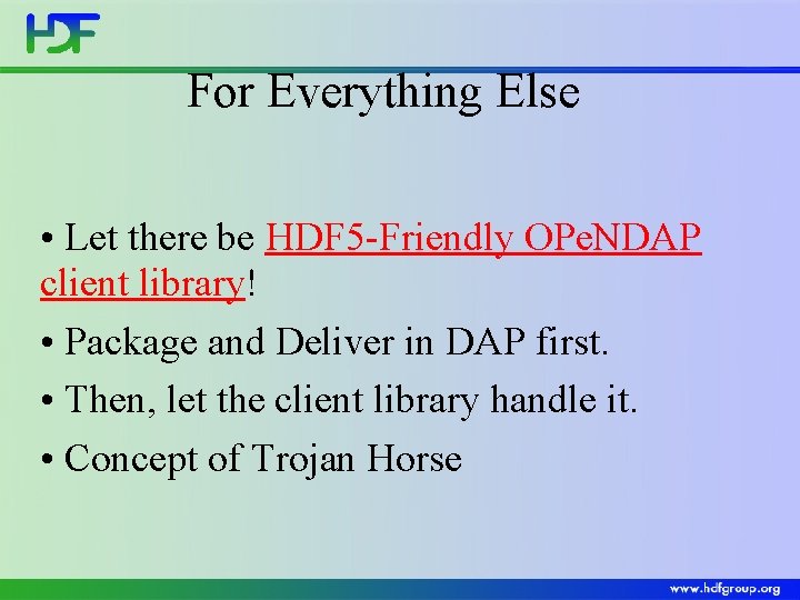 For Everything Else • Let there be HDF 5 -Friendly OPe. NDAP client library!