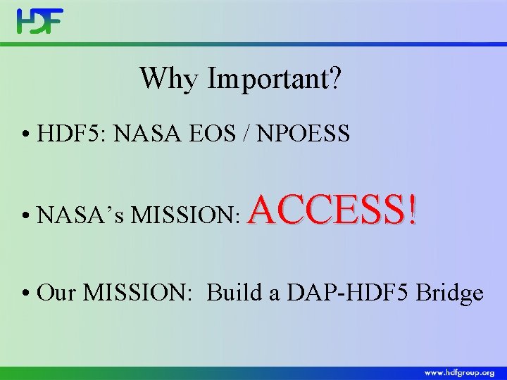 Why Important? • HDF 5: NASA EOS / NPOESS • NASA’s MISSION: ACCESS! •
