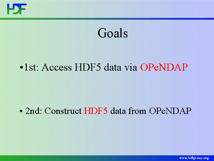 Goals • 1 st: Access HDF 5 data via OPe. NDAP • 2 nd:
