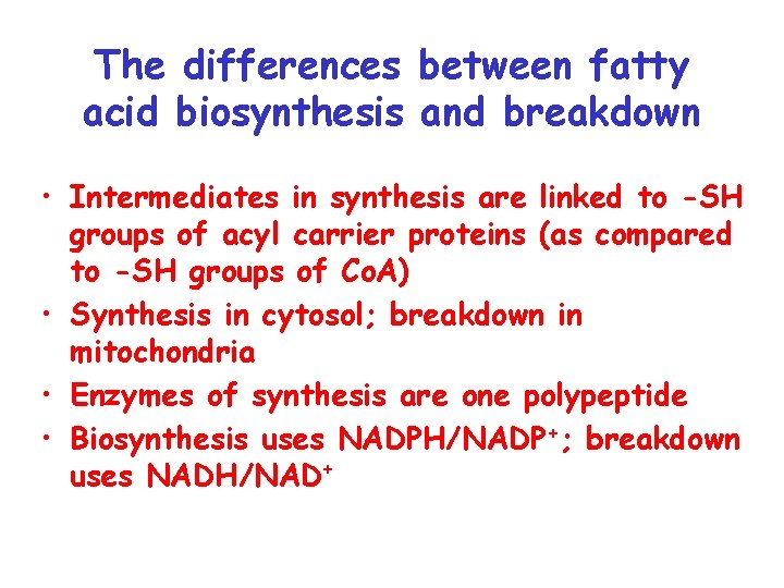 The differences between fatty acid biosynthesis and breakdown • Intermediates in synthesis are linked
