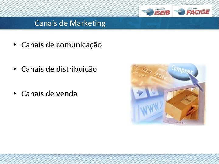 Canais de Marketing • Canais de comunicação • Canais de distribuição • Canais de