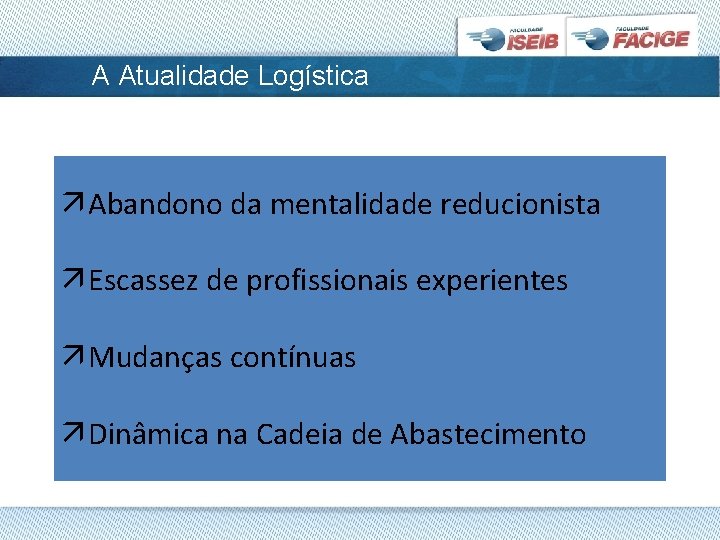 A Atualidade Logística ä Abandono da mentalidade reducionista ä Escassez de profissionais experientes ä