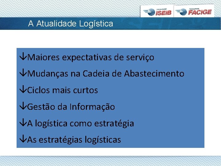 A Atualidade Logística âMaiores expectativas de serviço âMudanças na Cadeia de Abastecimento âCiclos mais