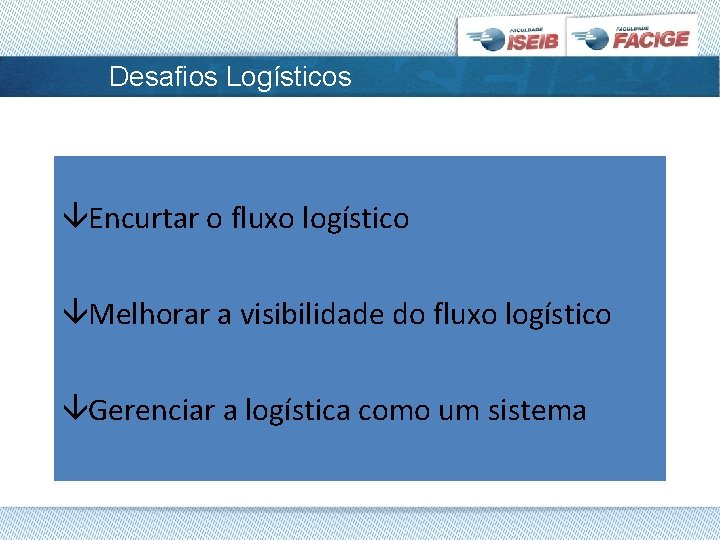 Desafios Logísticos âEncurtar o fluxo logístico âMelhorar a visibilidade do fluxo logístico âGerenciar a