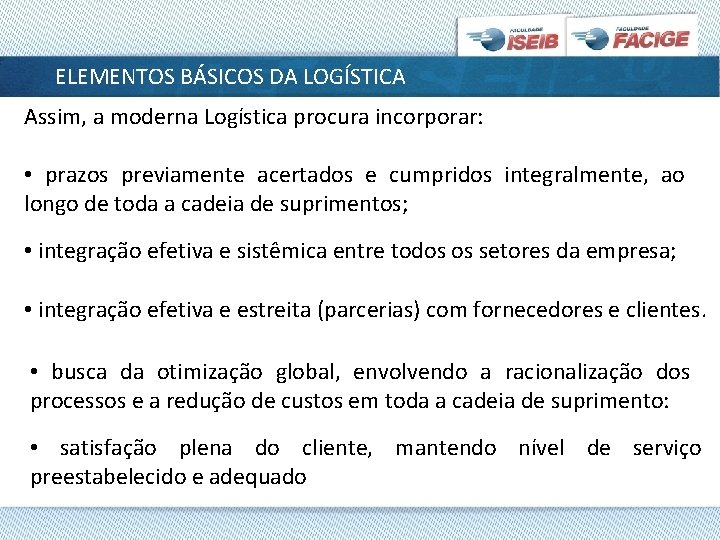 ELEMENTOS BÁSICOS DA LOGÍSTICA Assim, a moderna Logística procura incorporar: • prazos previamente acertados