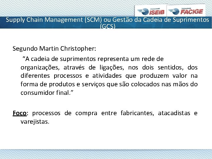 Supply Chain Management (SCM) ou Gestão da Cadeia de Suprimentos (GCS) Segundo Martin Christopher: