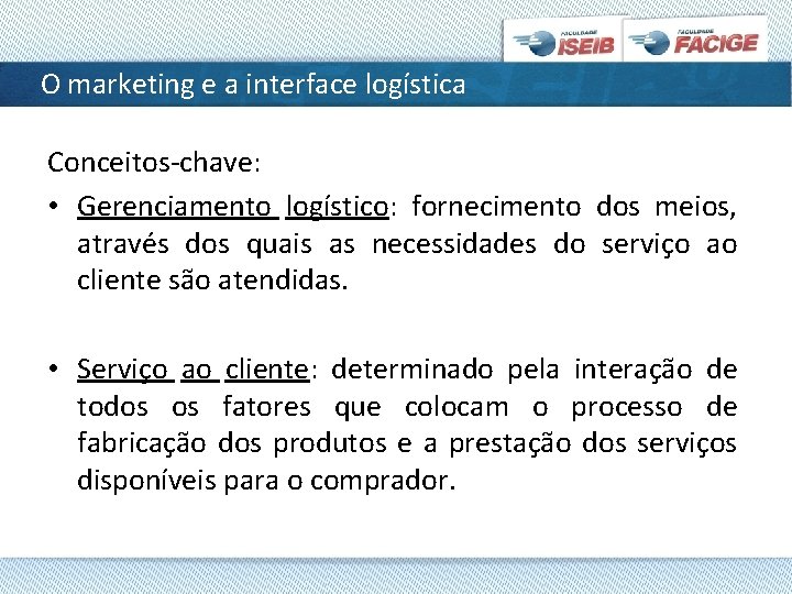 O marketing e a interface logística Conceitos-chave: • Gerenciamento logístico: fornecimento dos meios, através
