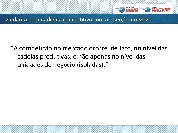 Mudança no paradigma competitivo com a inserção do SCM “A competição no mercado ocorre,