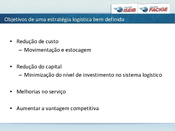 Objetivos de uma estratégia logística bem definida • Redução de custo – Movimentação e