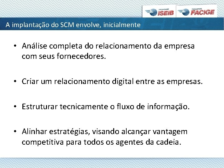 A implantação do SCM envolve, inicialmente • Análise completa do relacionamento da empresa com