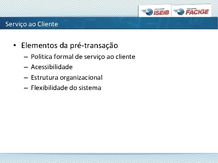 Serviço ao Cliente • Elementos da pré-transação – – Política formal de serviço ao