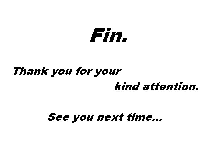 Fin. Thank you for your kind attention. See you next time… 