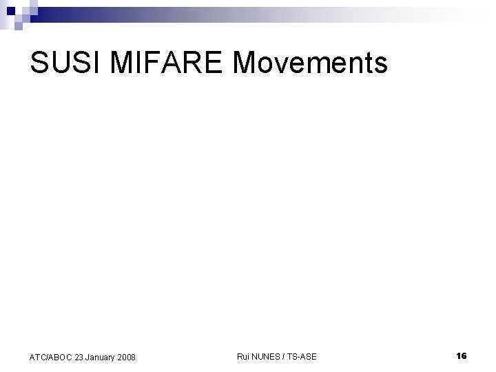SUSI MIFARE Movements ATC/ABOC 23 January 2008 Rui NUNES / TS-ASE 16 
