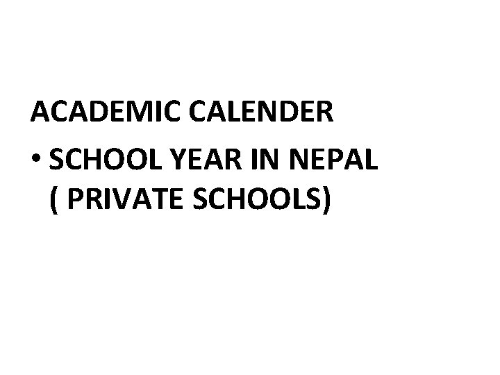 ACADEMIC CALENDER • SCHOOL YEAR IN NEPAL ( PRIVATE SCHOOLS) 