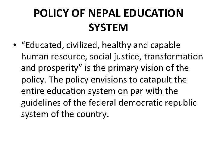 POLICY OF NEPAL EDUCATION SYSTEM • “Educated, civilized, healthy and capable human resource, social