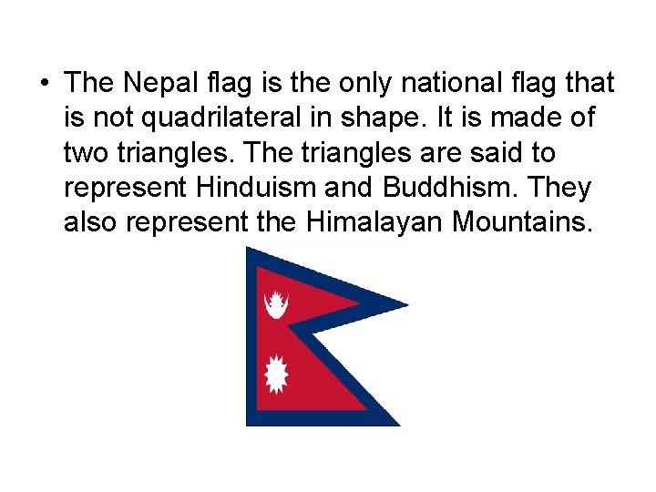  • The Nepal flag is the only national flag that is not quadrilateral